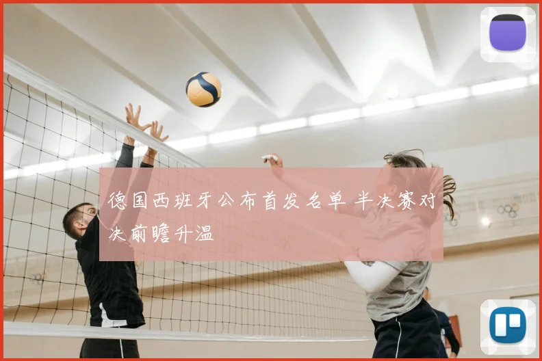 德国西班牙公布首发名单 半决赛对决前瞻升温