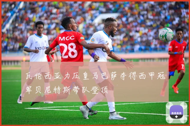 瓦伦西亚力压皇马巴萨夺得西甲冠军贝尼特斯带队登顶