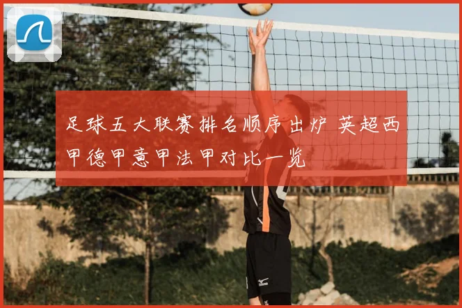 足球五大联赛排名顺序出炉 英超西甲德甲意甲法甲对比一览