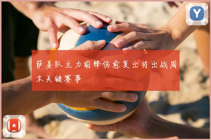 萨姜队主力前锋伤愈复出将出战周末关键赛事